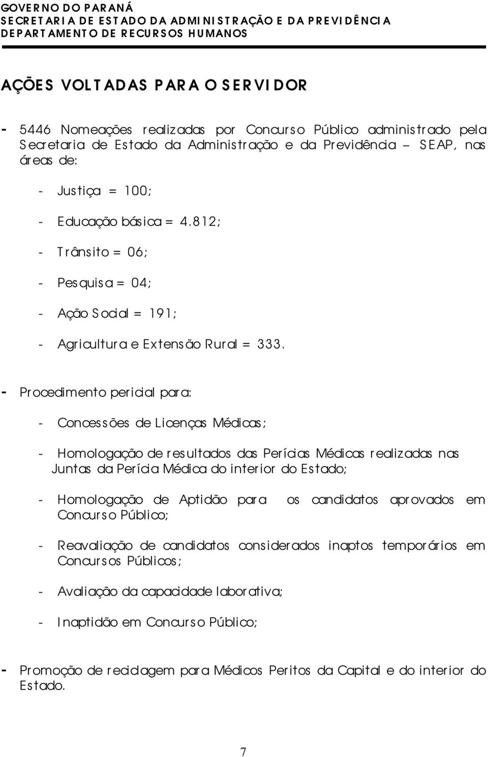 - Procedimento per icial para: - Concessões de Licenças Médicas; - Homologação de r es ultados das Perícias Médicas realizadas nas Juntas da Per ícia Médica do inter ior do Es tado; - Homologação de