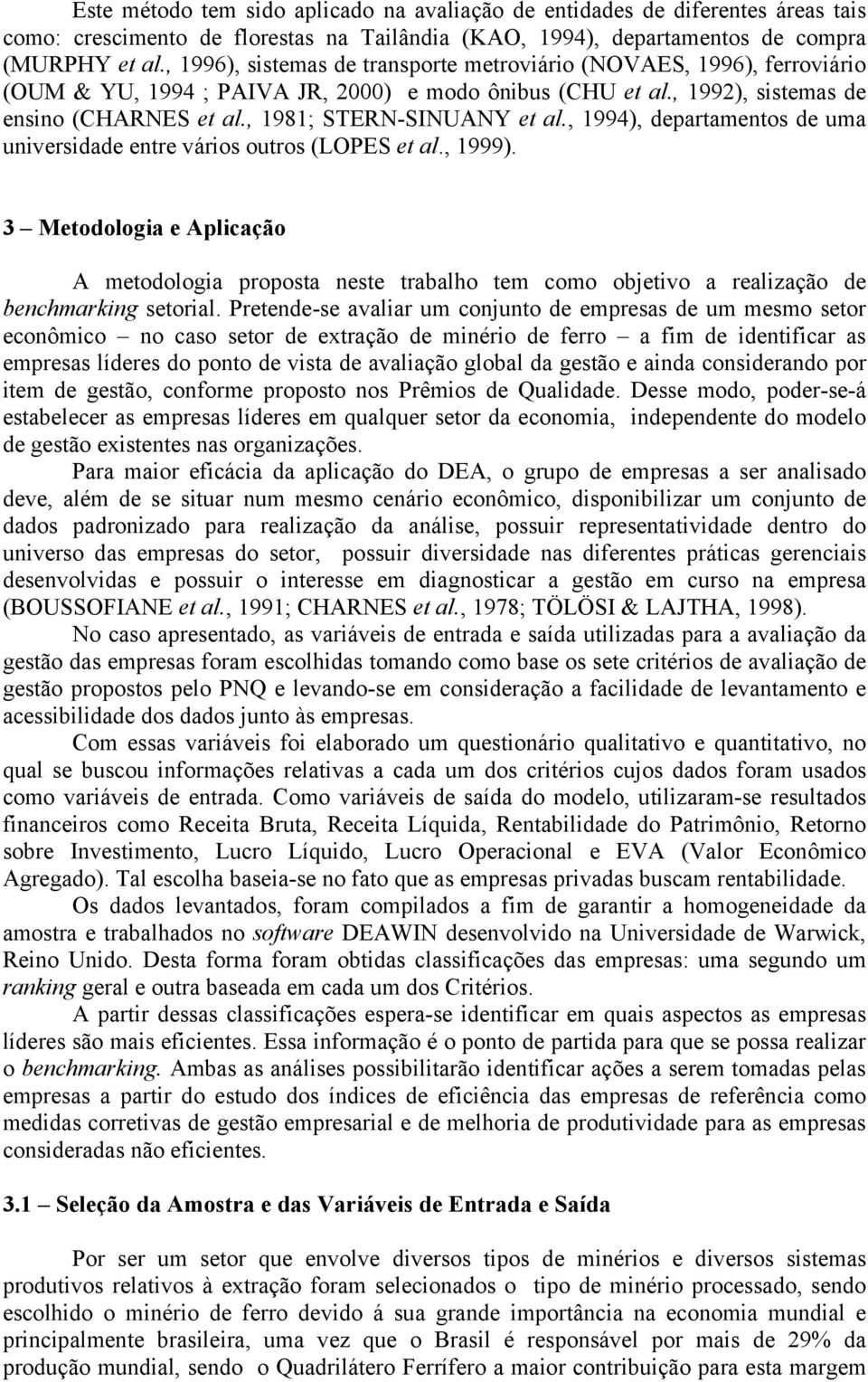 , 1994), depatamentos de uma unvesdade ente váos outos (LOPES et al., 1999). 3 Metodologa e Aplcação A metodologa poposta neste tabalho tem como objetvo a ealzação de benchmakng setoal.