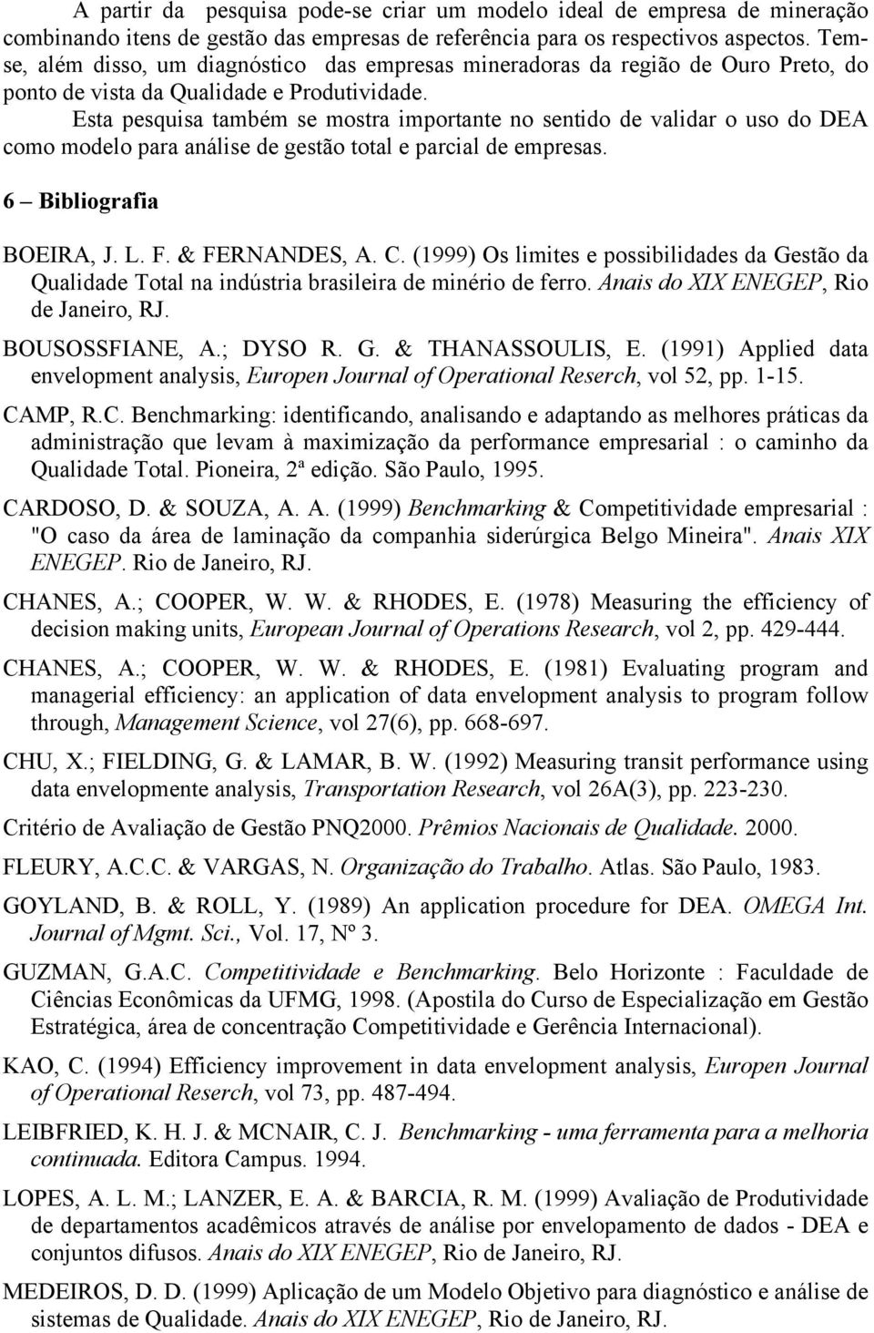 Esta pesqusa também se mosta mpotante no sentdo de valda o uso do DEA como modelo paa análse de gestão total e pacal de empesas. 6 Bblogafa BOEIRA, J. L. F. & FERNANDES, A. C.