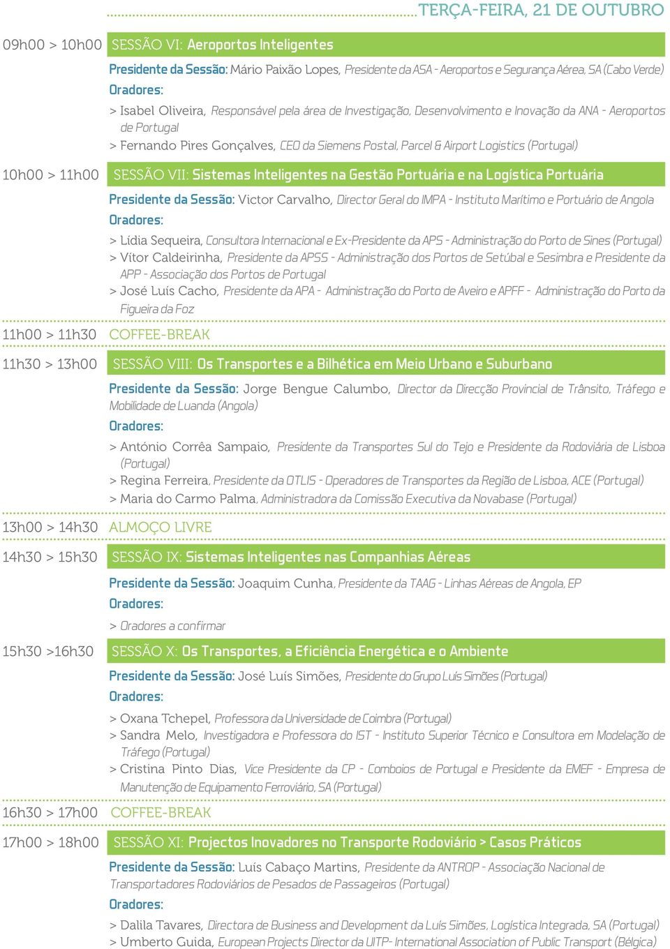 Sistemas Inteligentes na Gestão Portuária e na Logística Portuária 11h00 > 11h30 COFFEE-BREAK TERÇA-FEIRA, 21 DE OUTUBRO Presidente da Sessão: Victor Carvalho, Director Geral do IMPA - Instituto