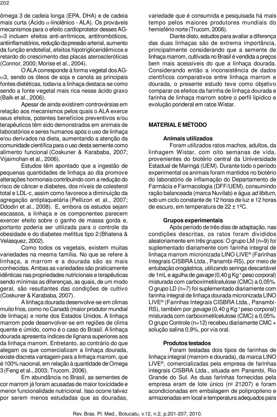 efeitos hipotrigliceridêmicos e retardo do crescimento das placas ateroscleróticas (Connor, 2000; Morise et al., 2004).