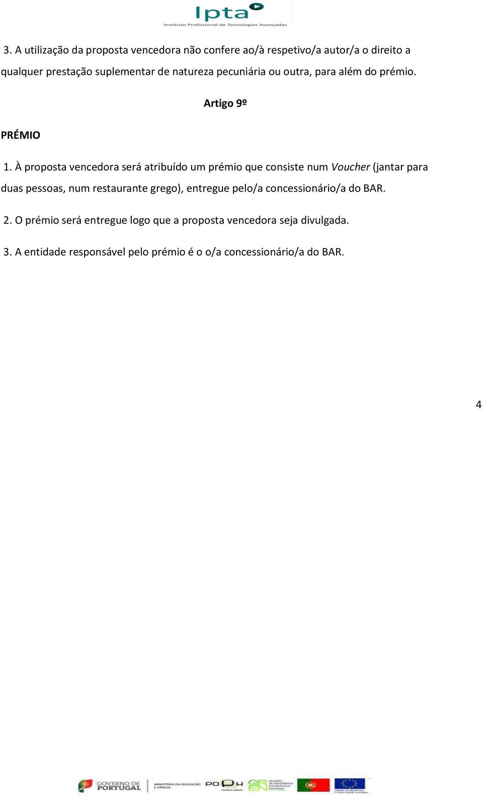 À proposta vencedora será atribuído um prémio que consiste num Voucher (jantar para duas pessoas, num restaurante grego),