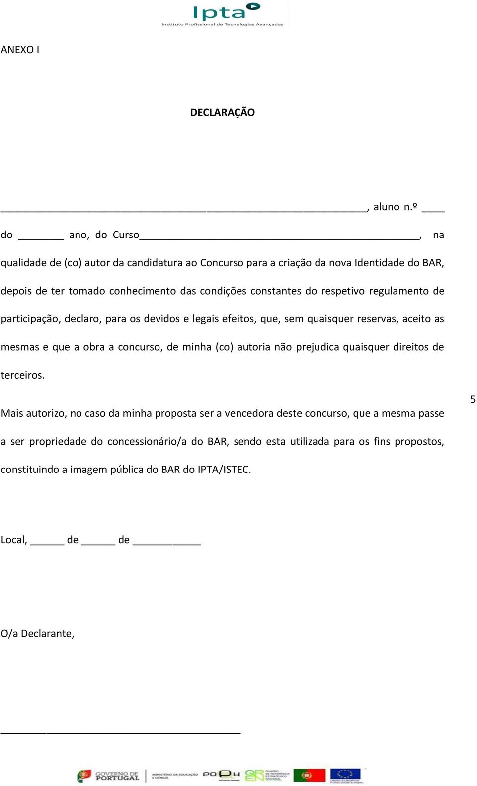 constantes do respetivo regulamento de participação, declaro, para os devidos e legais efeitos, que, sem quaisquer reservas, aceito as mesmas e que a obra a concurso, de