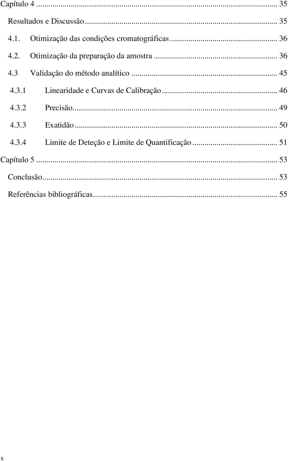 .. 46 4.3.2 Precisão... 49 4.3.3 Exatidão... 50 4.3.4 Limite de Deteção e Limite de Quantificação.