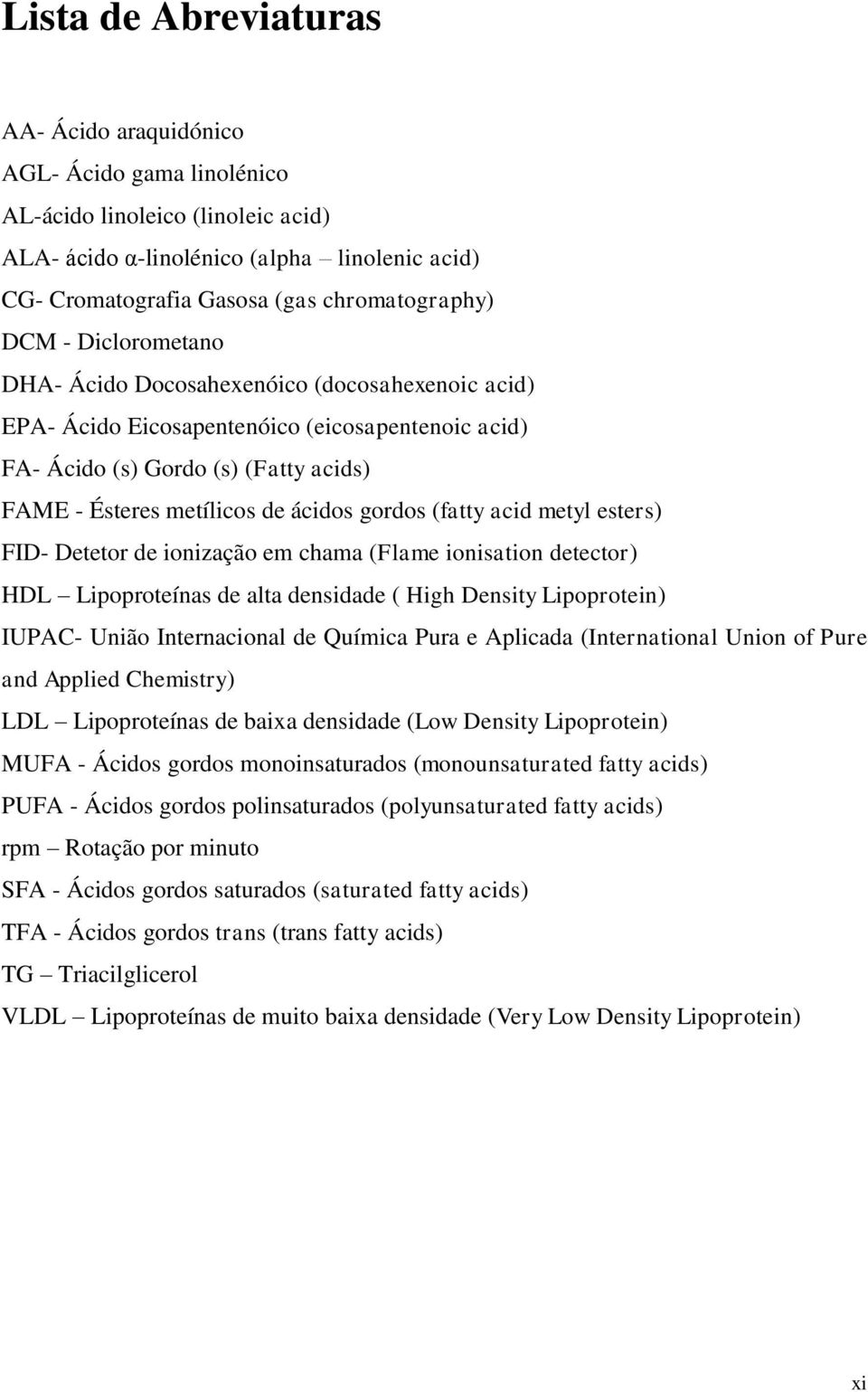 (fatty acid metyl esters) FID- Detetor de ionização em chama (Flame ionisation detector) HDL Lipoproteínas de alta densidade ( High Density Lipoprotein) IUPAC- União Internacional de Química Pura e