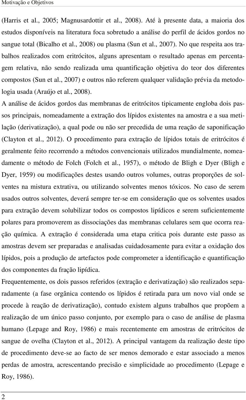 No que respeita aos trabalhos realizados com eritrócitos, alguns apresentam o resultado apenas em percentagem relativa, não sendo realizada uma quantificação objetiva do teor dos diferentes compostos