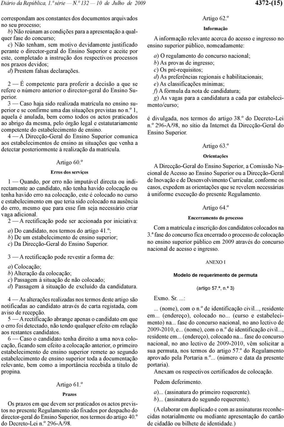 sem motivo devidamente justificado perante o director -geral do Ensino Superior e aceite por este, completado a instrução dos respectivos processos nos prazos devidos; d) Prestem falsas declarações.