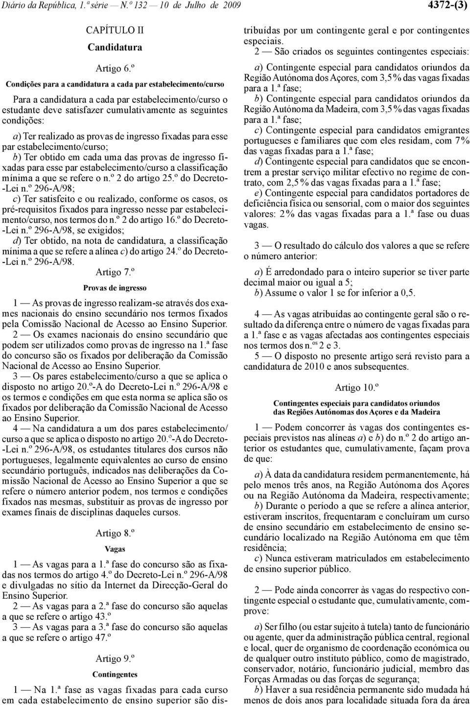 realizado as provas de ingresso fixadas para esse par estabelecimento/curso; b) Ter obtido em cada uma das provas de ingresso fixadas para esse par estabelecimento/curso a classificação mínima a que