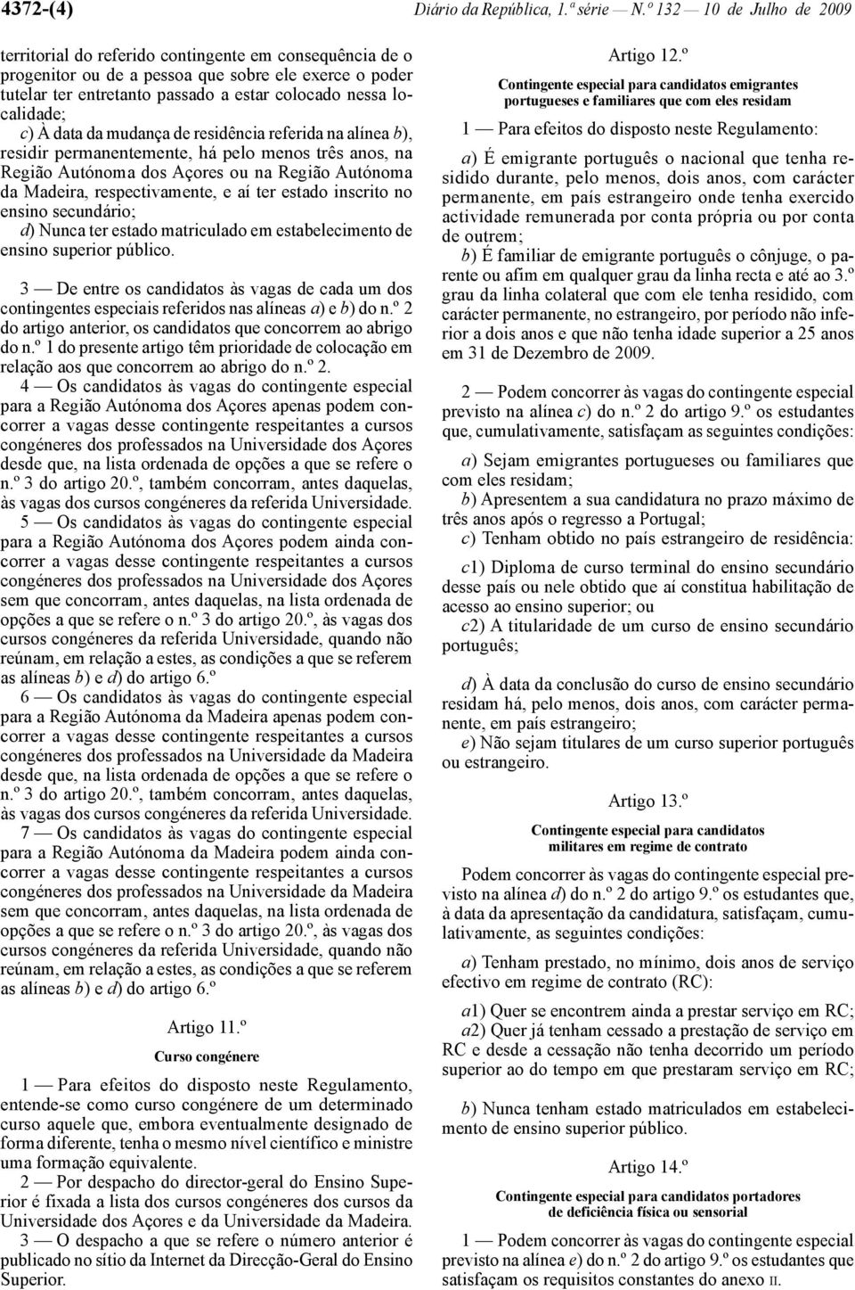 localidade; c) À data da mudança de residência referida na alínea b), residir permanentemente, há pelo menos três anos, na Região Autónoma dos Açores ou na Região Autónoma da Madeira,