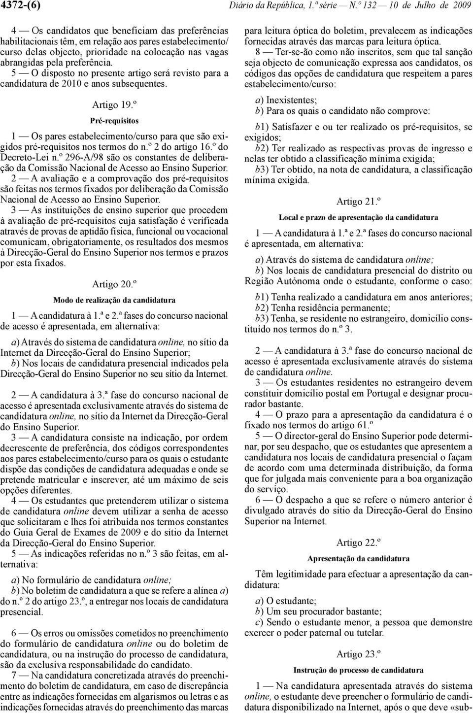 pela preferência. 5 O disposto no presente artigo será revisto para a candidatura de 2010 e anos subsequentes. Artigo 19.