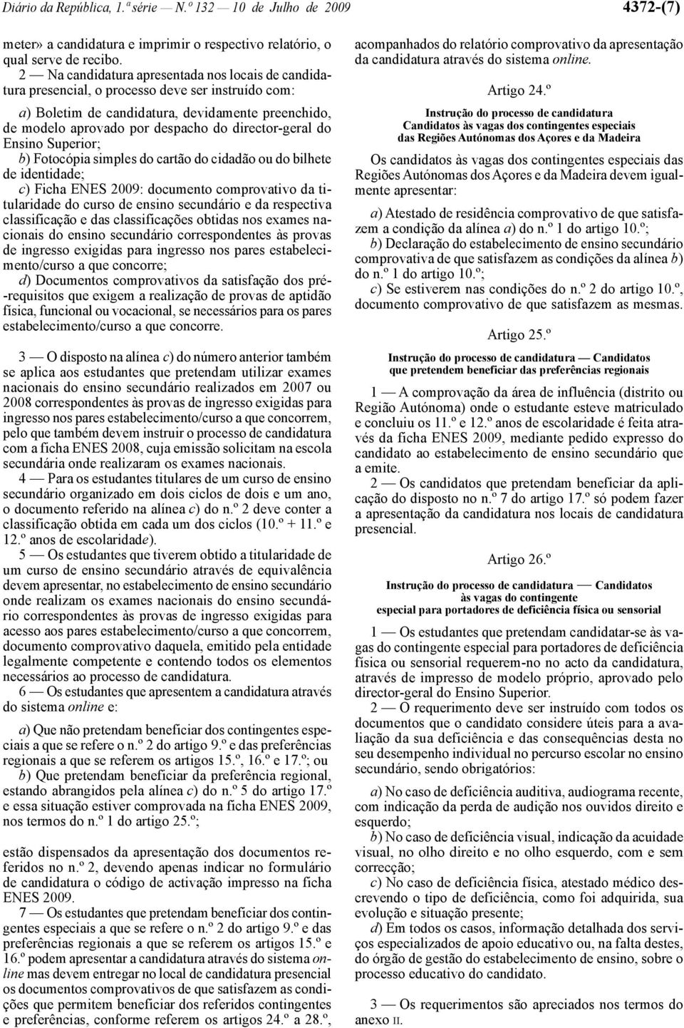 -geral do Ensino Superior; b) Fotocópia simples do cartão do cidadão ou do bilhete de identidade; c) Ficha ENES 2009: documento comprovativo da titularidade do curso de ensino secundário e da