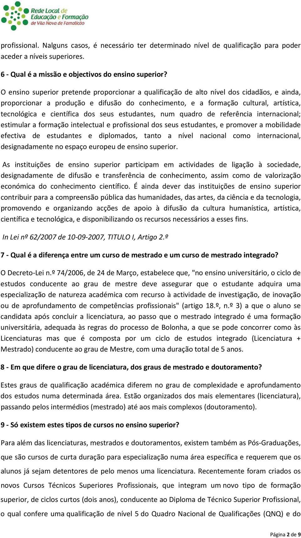 científica dos seus estudantes, num quadro de referência internacional; estimular a formação intelectual e profissional dos seus estudantes, e promover a mobilidade efectiva de estudantes e