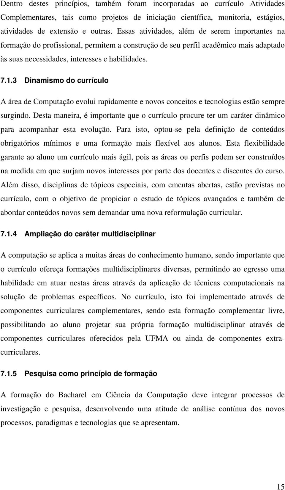 3 Dinamismo do currículo A área de Computação evolui rapidamente e novos conceitos e tecnologias estão sempre surgindo.