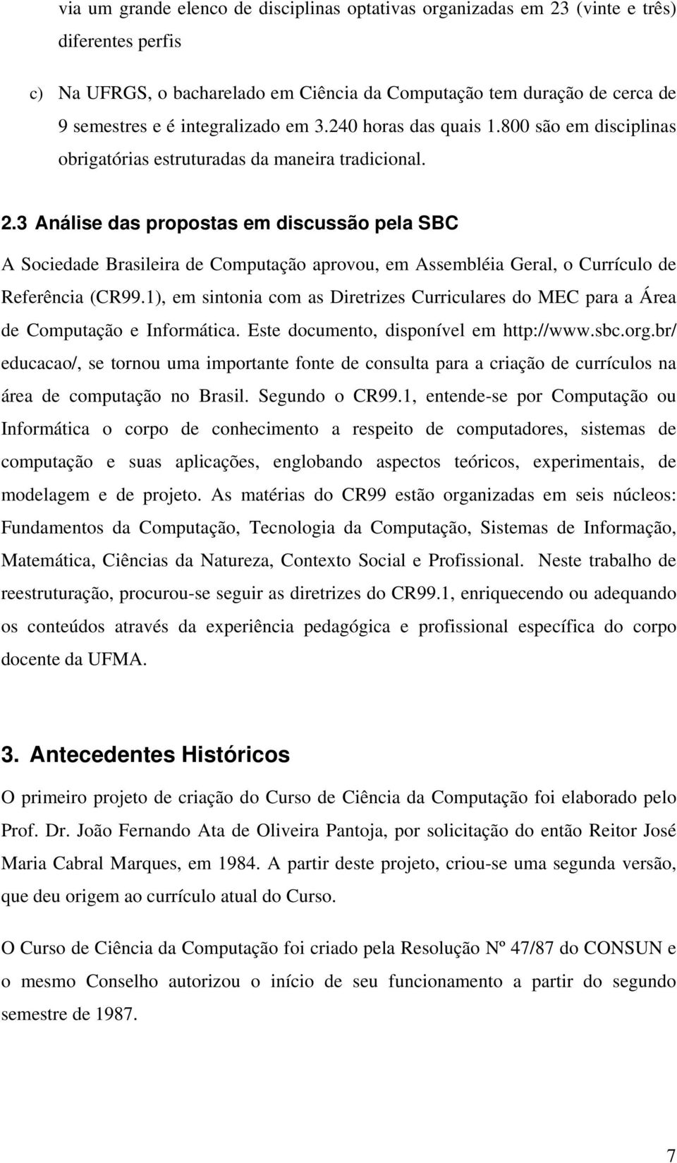 3 Análise das propostas em discussão pela SBC A Sociedade Brasileira de Computação aprovou, em Assembléia Geral, o Currículo de Referência (CR99.
