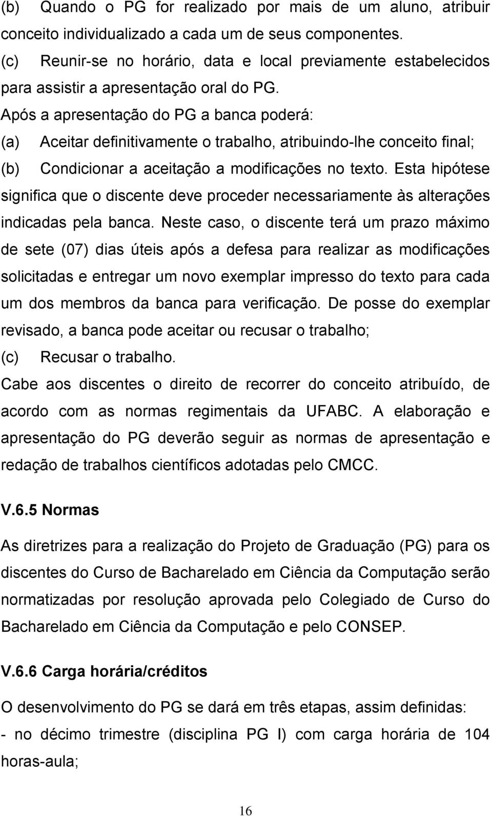 Após a apresentação do PG a banca poderá: (a) Aceitar definitivamente o trabalho, atribuindo-lhe conceito final; (b) Condicionar a aceitação a modificações no texto.