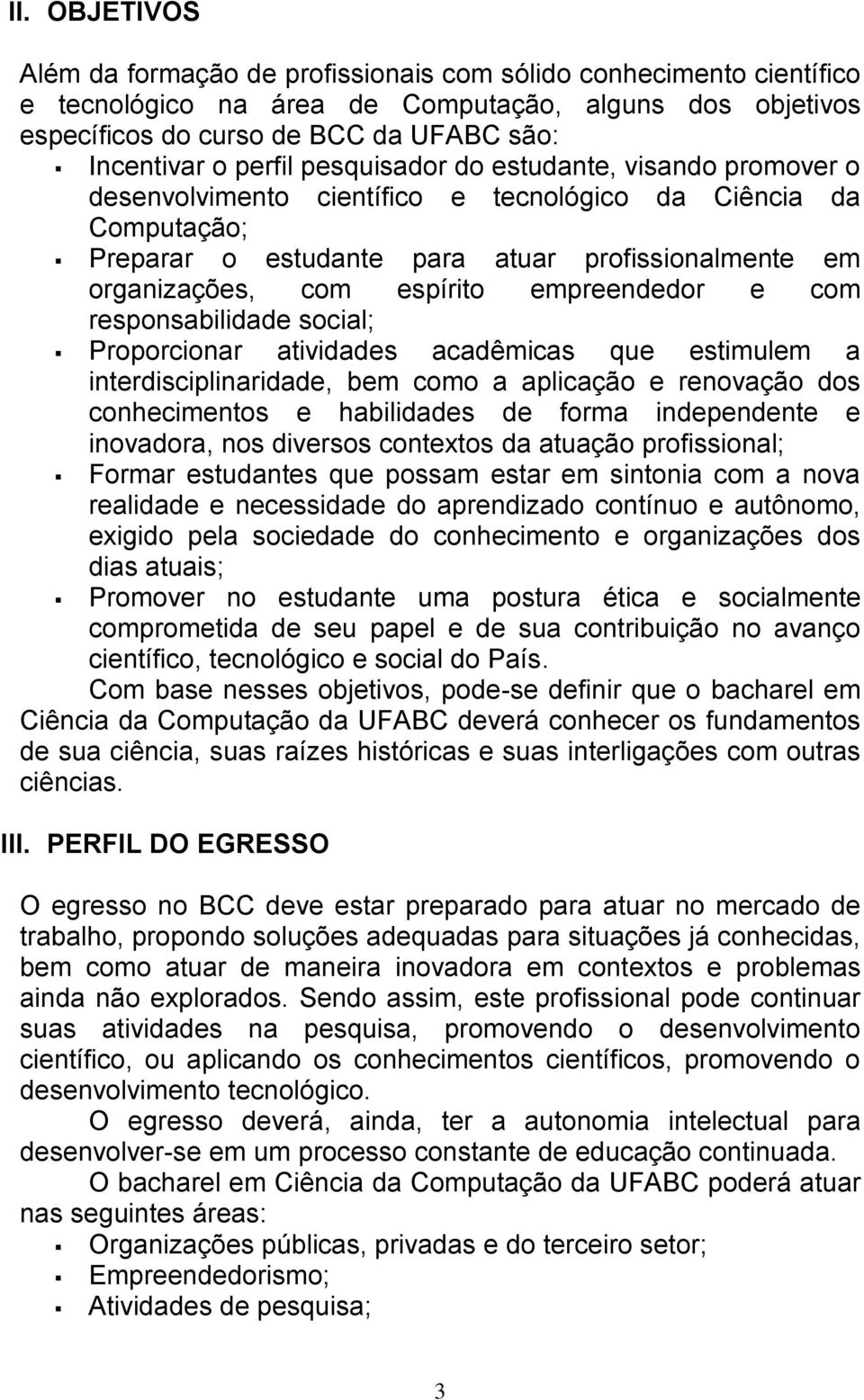 empreendedor e com responsabilidade social; Proporcionar atividades acadêmicas que estimulem a interdisciplinaridade, bem como a aplicação e renovação dos conhecimentos e habilidades de forma