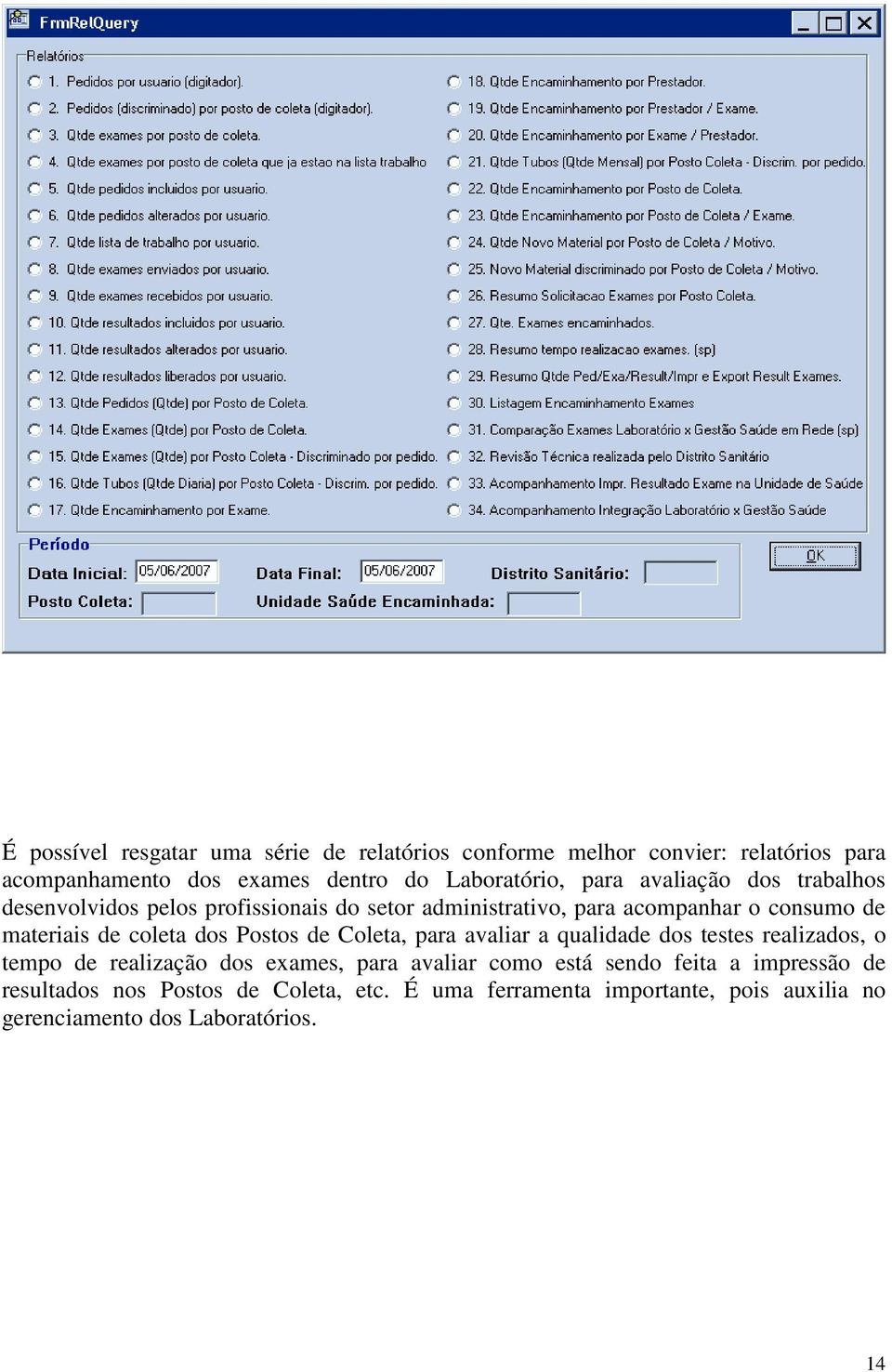 coleta dos Postos de Coleta, para avaliar a qualidade dos testes realizados, o tempo de realização dos exames, para avaliar como está