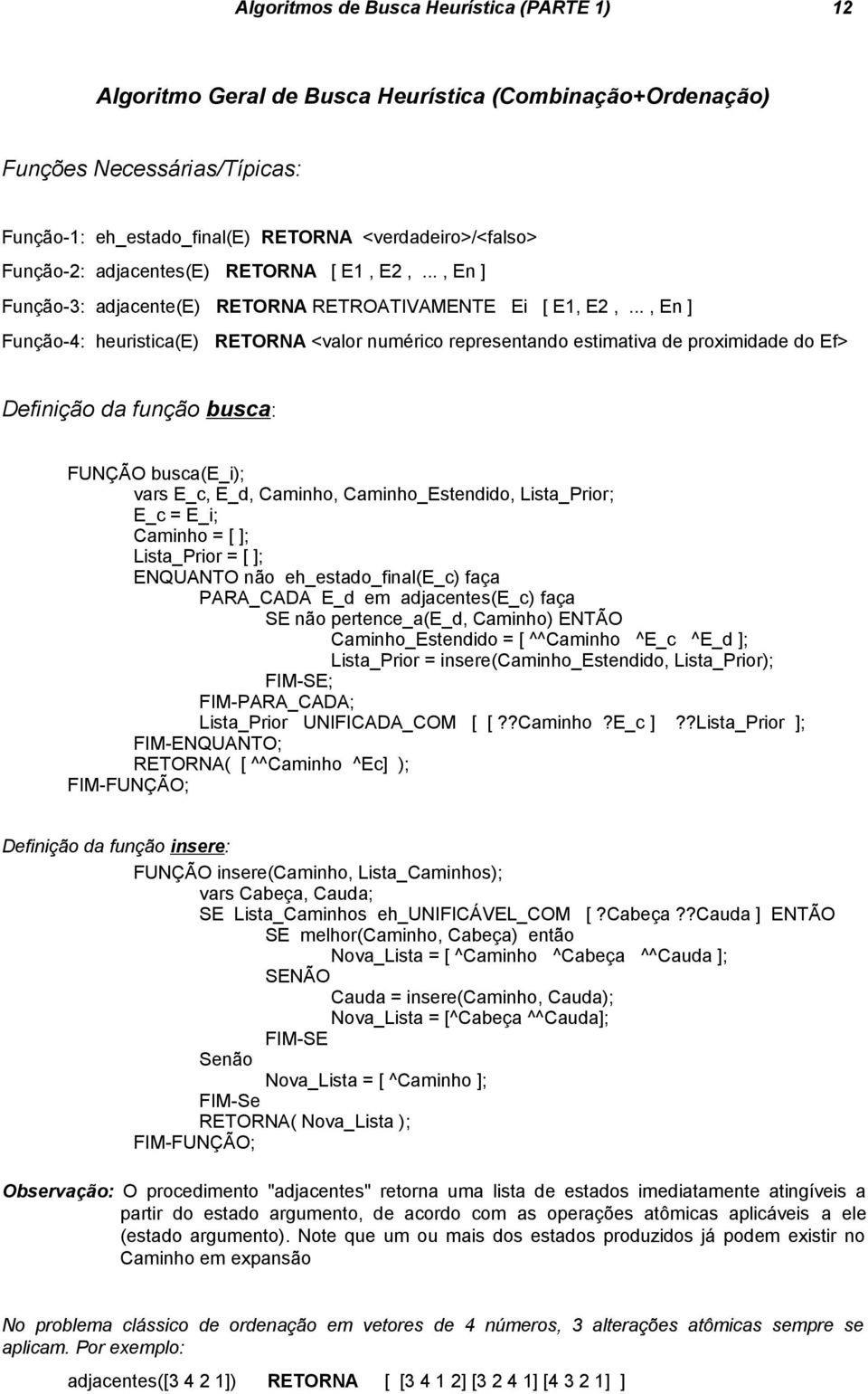 .., En ] Função-4: heuristica(e) RETORNA <valor numérico representando estimativa de proximidade do Ef> Definição da função busca: FUNÇÃO busca(e_i); vars E_c, E_d, Caminho, Caminho_Estendido,