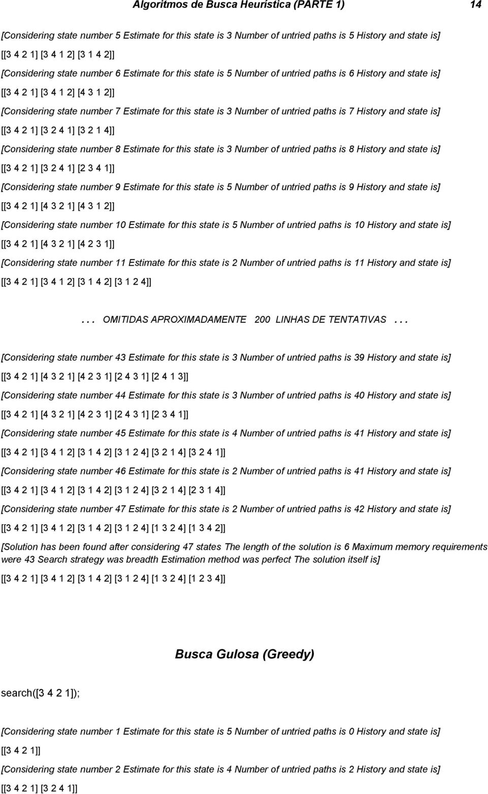 untried paths is 7 History and state is] [[3 4 2 1] [3 2 4 1] [3 2 1 4]] [Considering state number 8 Estimate for this state is 3 Number of untried paths is 8 History and state is] [[3 4 2 1] [3 2 4