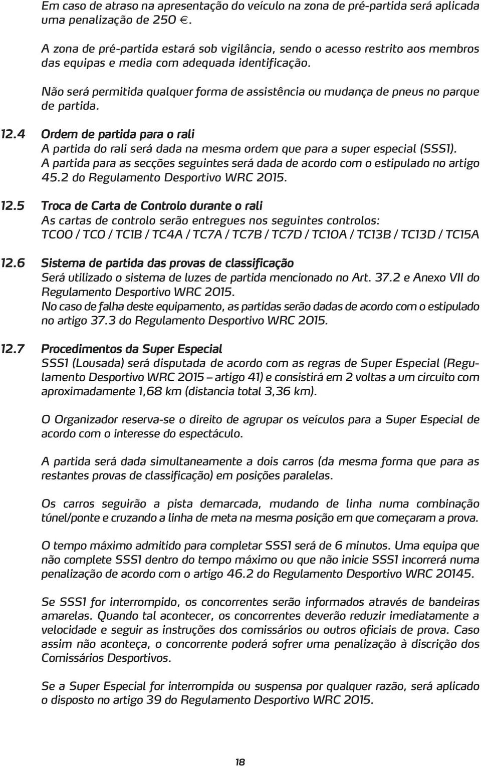 Não será permitida qualquer forma de assistência ou mudança de pneus no parque de partida. 12.