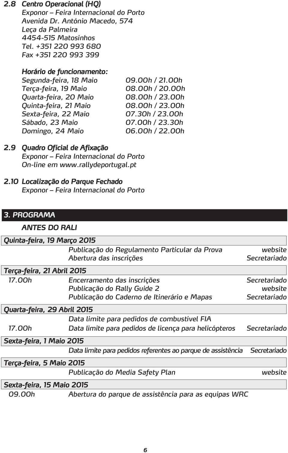 00h Quinta-feira, 21 Maio 08.00h / 23.00h Sexta-feira, 22 Maio 07.30h / 23.00h Sábado, 23 Maio 07.00h / 23.30h Domingo, 24 Maio 06.00h / 22.00h 2.