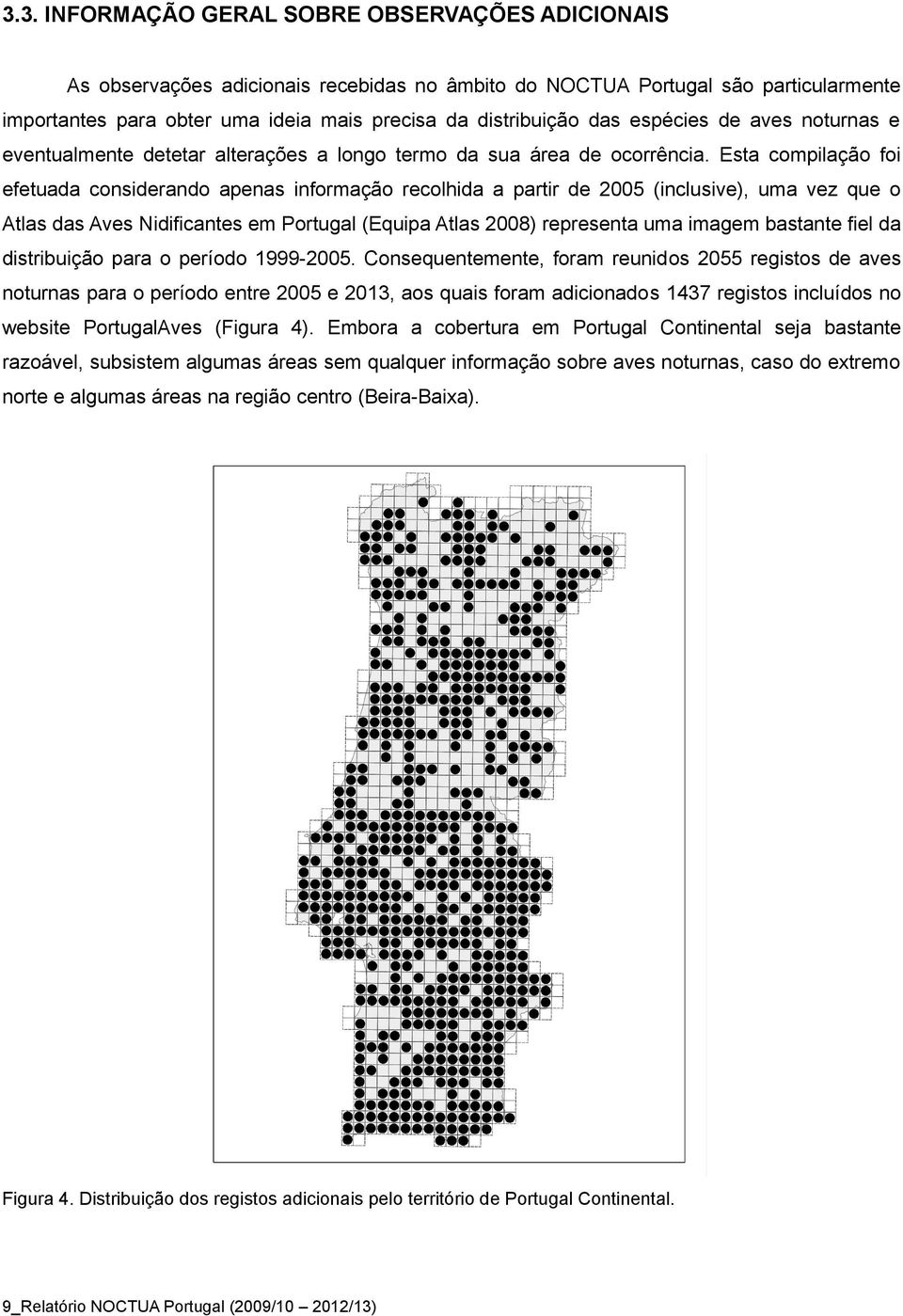 Esta compilação foi efetuada considerando apenas informação recolhida a partir de 25 (inclusive), uma vez que o Atlas das Aves Nidificantes em Portugal (Equipa Atlas 28) representa uma imagem