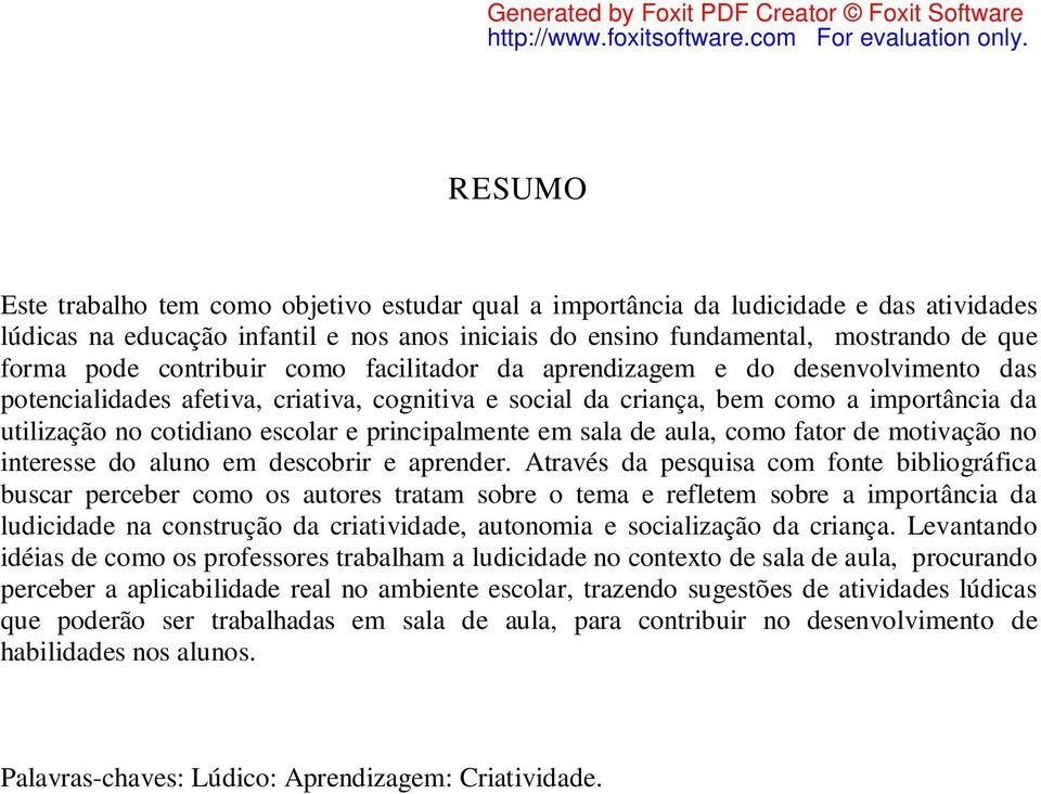 principalmente em sala de aula, como fator de motivação no interesse do aluno em descobrir e aprender.