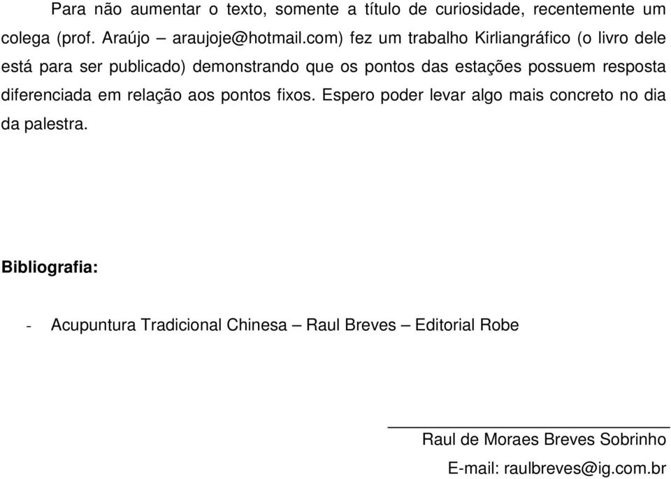 possuem resposta diferenciada em relação aos pontos fixos. Espero poder levar algo mais concreto no dia da palestra.