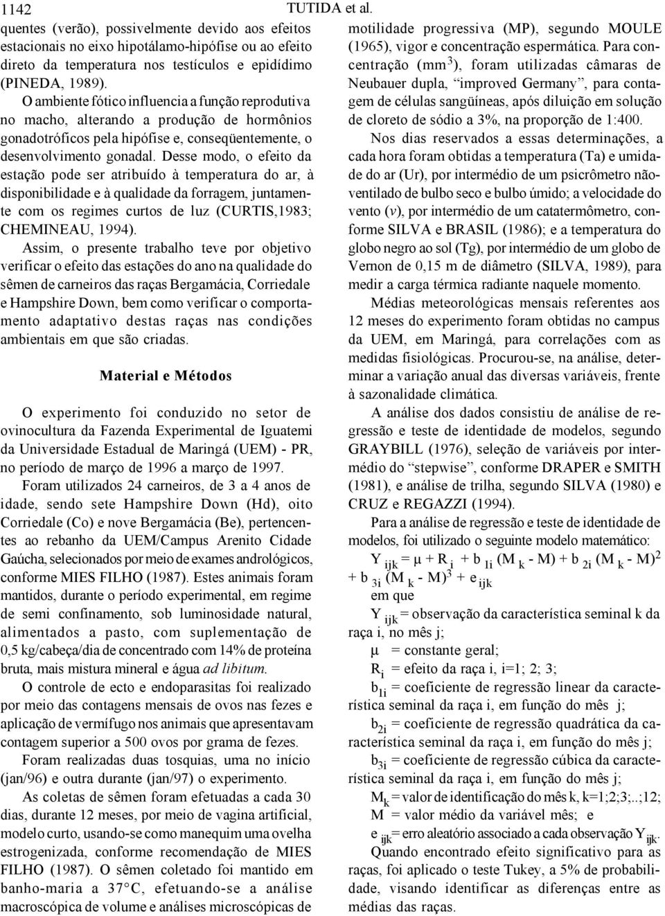 Desse modo, o efeito da estação pode ser atribuído à temperatura do ar, à disponibilidade e à qualidade da forragem, juntamente com os regimes curtos de luz (CURTIS,1983; CHEMINEAU, 1994).