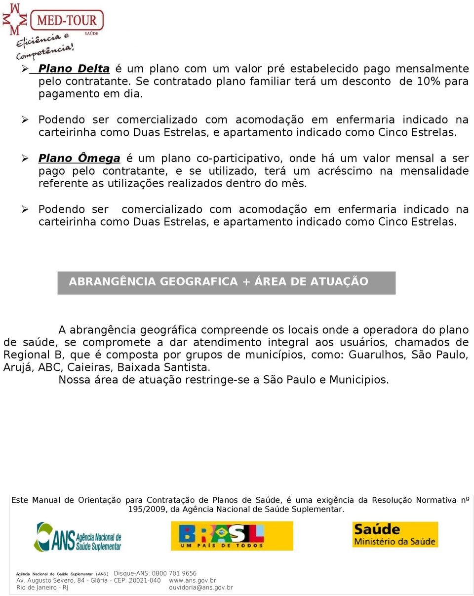 Plano Ômega é um plano co-participativo, onde há um valor mensal a ser pago pelo contratante, e se utilizado, terá um acréscimo na mensalidade referente as utilizações realizados dentro do mês.