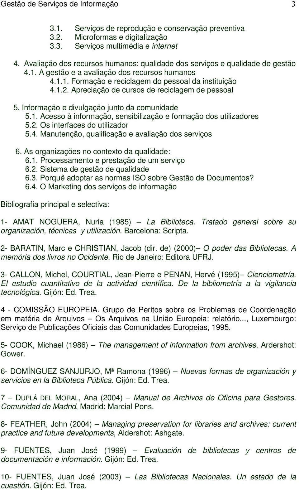 Apreciação de cursos de reciclagem de pessoal 5. Informação e divulgação junto da comunidade 5.1. Acesso à informação, sensibilização e formação dos utilizadores 5.2. Os interfaces do utilizador 5.4.