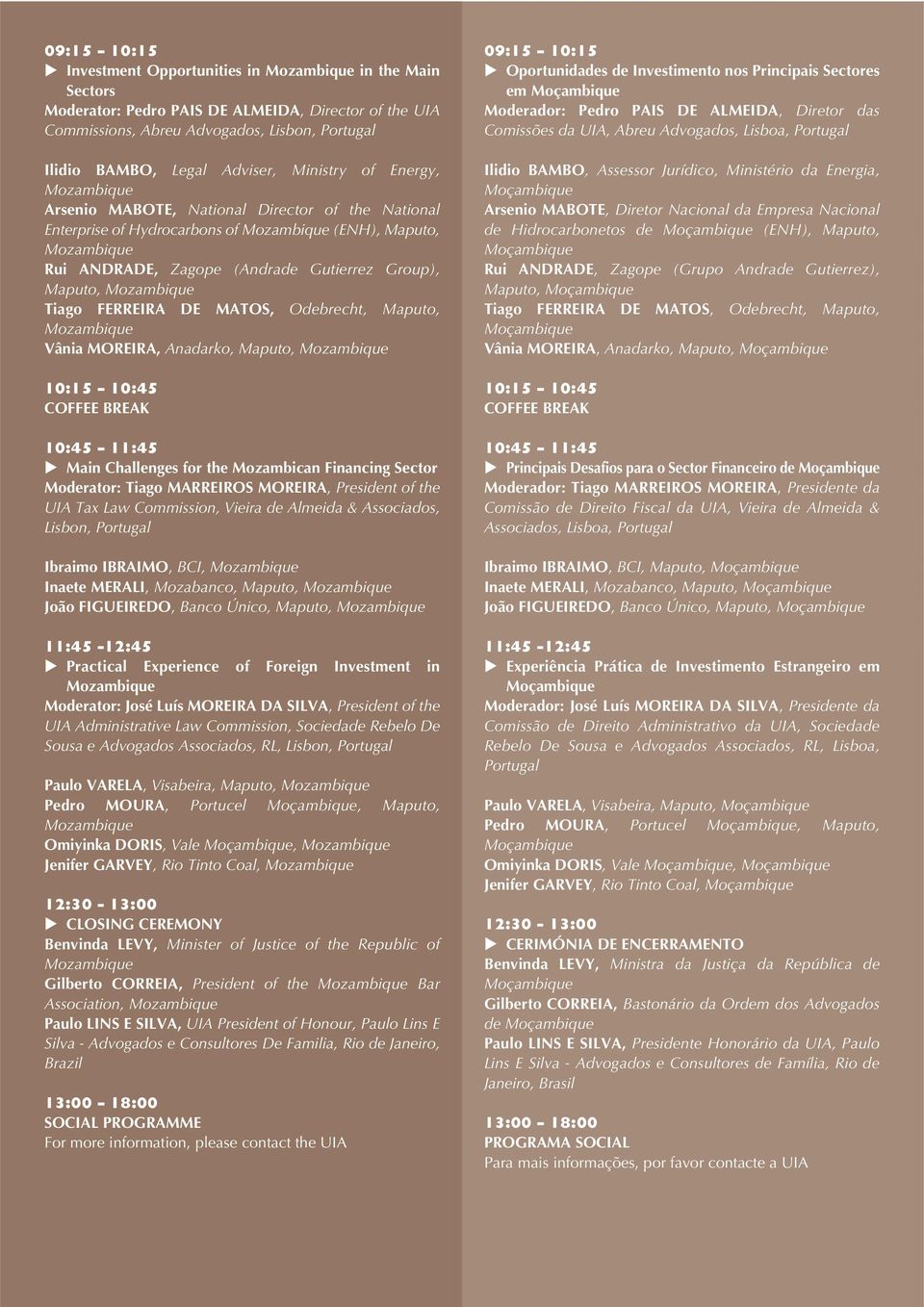 Maputo, Vânia MOREIRA, Anadarko, Maputo, 10:15 10:45 10:45 11:45 Main Challenges for the Mozambican Financing Sector Moderator: Tiago MARREIROS MOREIRA, President of the UIA Tax Law Commission,