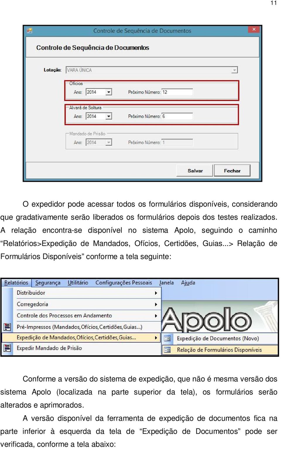 ..> Relação de Formulários Disponíveis conforme a tela seguinte: Conforme a versão do sistema de expedição, que não é mesma versão dos sistema Apolo (localizada na parte