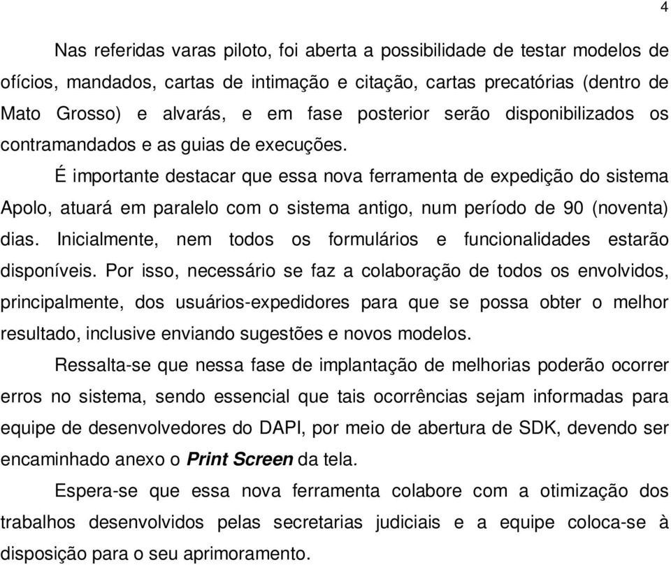 É importante destacar que essa nova ferramenta de expedição do sistema Apolo, atuará em paralelo com o sistema antigo, num período de 90 (noventa) dias.