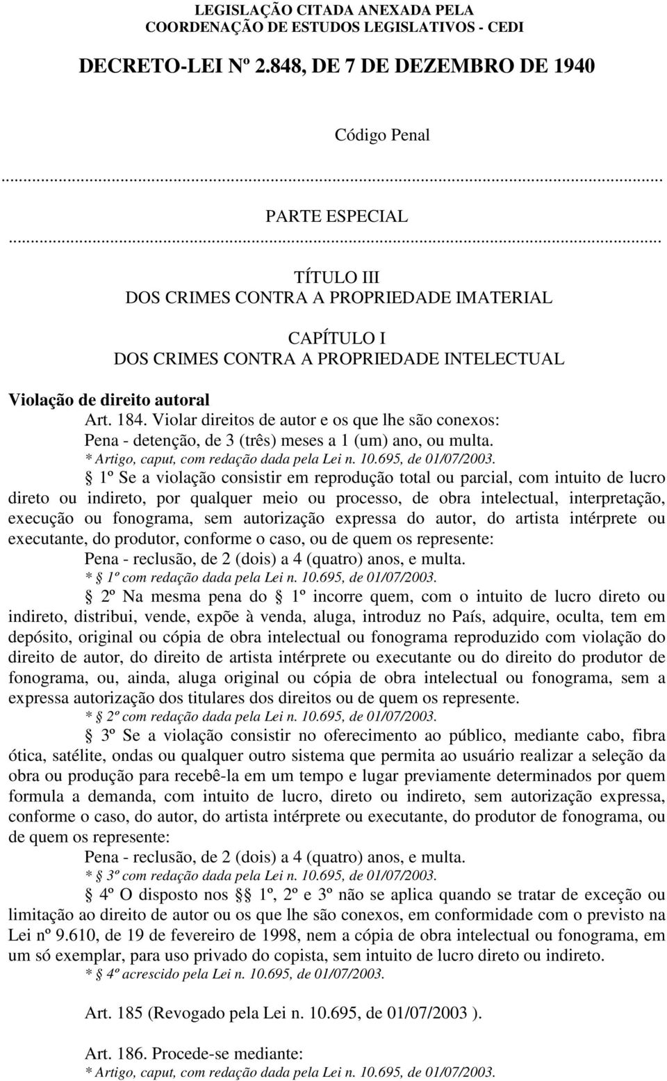 Violar direitos de autor e os que lhe são conexos: Pena - detenção, de 3 (três) meses a 1 (um) ano, ou multa. * Artigo, caput, com redação dada pela Lei n. 10.695, de 01/07/2003.