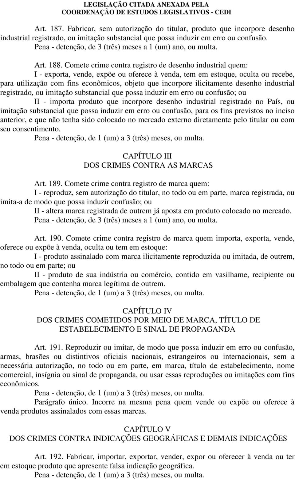 Comete crime contra registro de desenho industrial quem: I - exporta, vende, expõe ou oferece à venda, tem em estoque, oculta ou recebe, para utilização com fins econômicos, objeto que incorpore