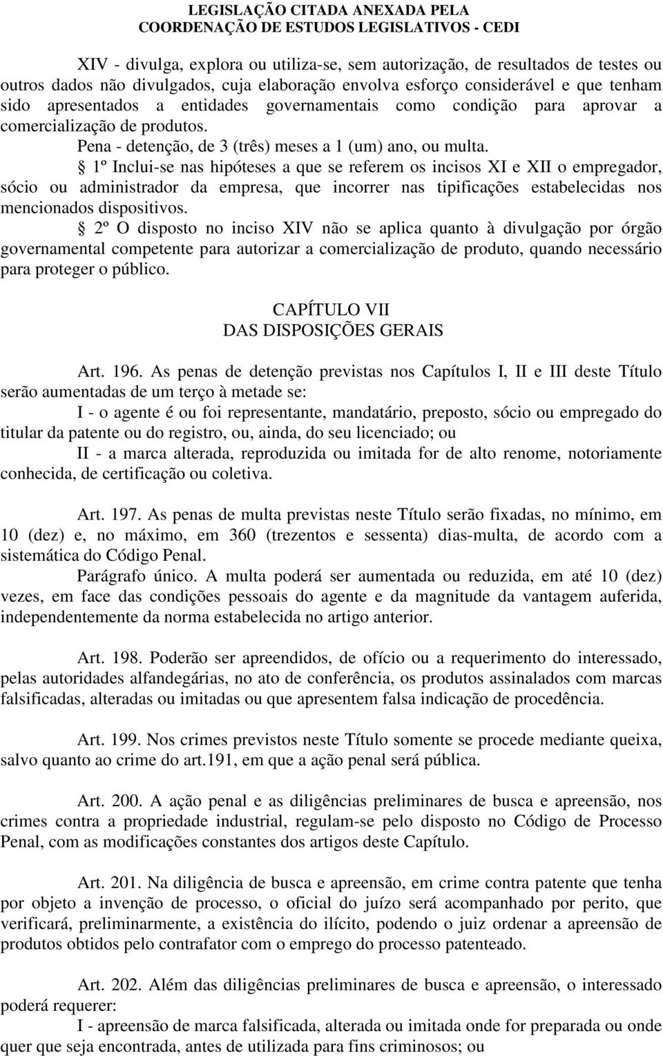 1º Inclui-se nas hipóteses a que se referem os incisos XI e XII o empregador, sócio ou administrador da empresa, que incorrer nas tipificações estabelecidas nos mencionados dispositivos.