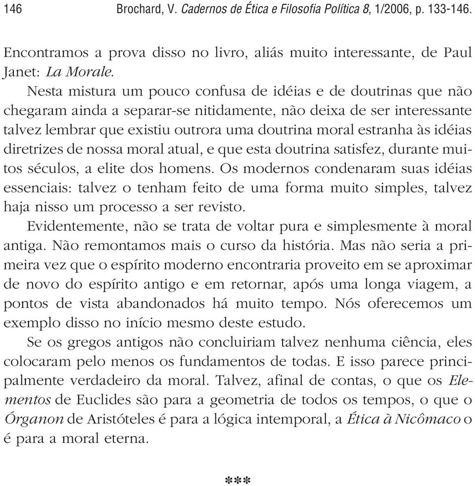 às idéias diretrizes de nossa moral atual, e que esta doutrina satisfez, durante muitos séculos, a elite dos homens.