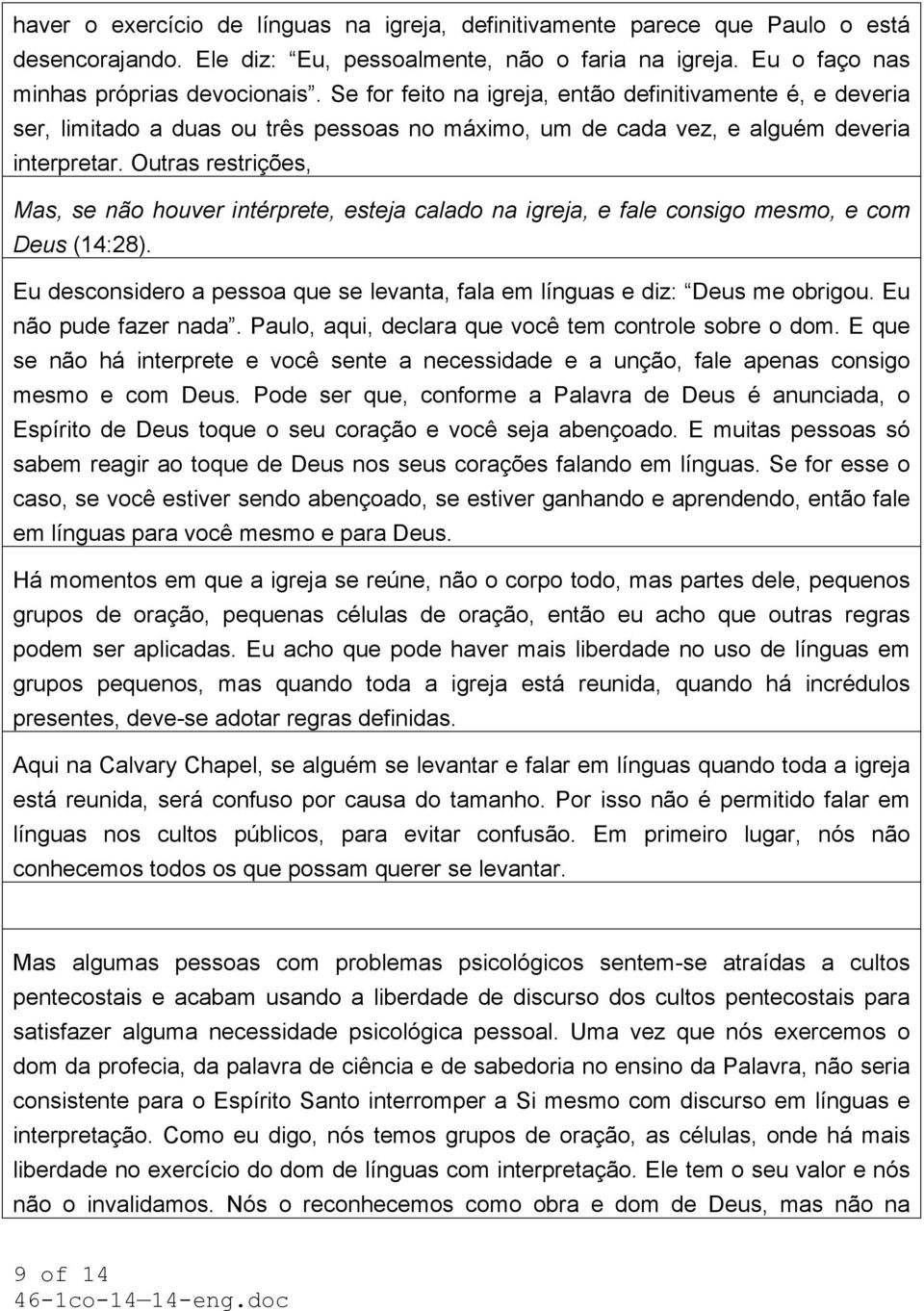 Outras restrições, Mas, se não houver intérprete, esteja calado na igreja, e fale consigo mesmo, e com Deus (14:28). Eu desconsidero a pessoa que se levanta, fala em línguas e diz: Deus me obrigou.