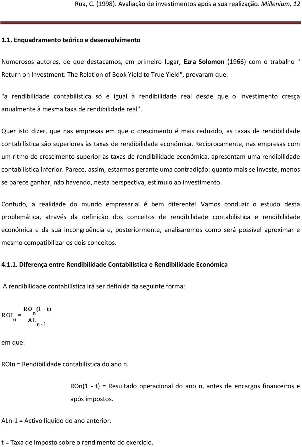 Quer isto dizer, que nas empresas em que o crescimento é mais reduzido, as taxas de rendibilidade contabilística são superiores às taxas de rendibilidade económica.