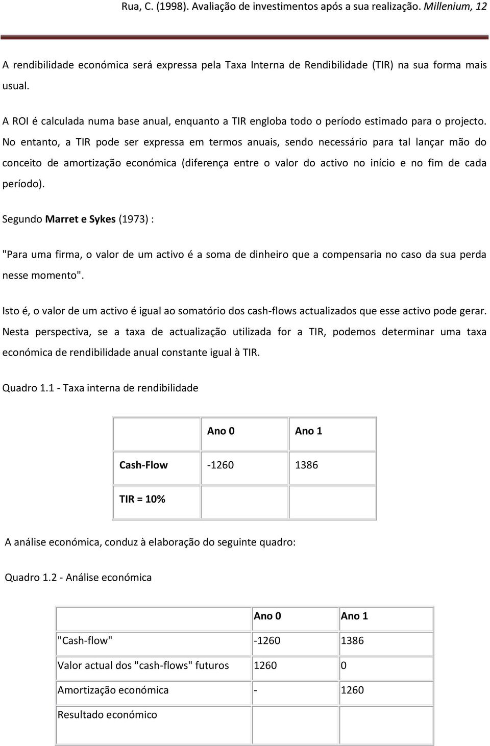 No entanto, a TIR pode ser expressa em termos anuais, sendo necessário para tal lançar mão do conceito de amortização económica (diferença entre o valor do activo no início e no fim de cada período).