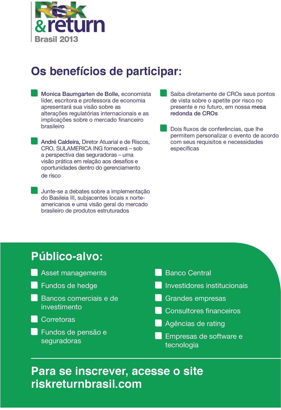 oportunidades dentro do gerenciamento de risco Saiba diretamente de CROs seus pontos de vista sobre o apetite por risco no presente e no futuro, em nossa mesa redonda de CROs Dois fluxos de