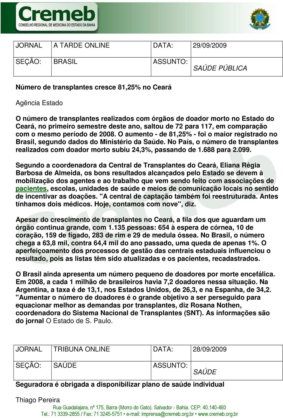 O aumento - de 81,25% - foi o maior registrado no Brasil, segundo dados do Ministério da Saúde. No País, o número de transplantes realizados com doador morto subiu 24,3%, passando de 1.688 para 2.099.