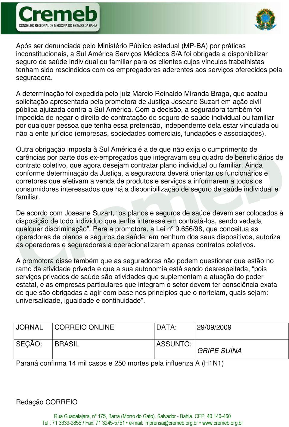 A determinação foi expedida pelo juiz Márcio Reinaldo Miranda Braga, que acatou solicitação apresentada pela promotora de Justiça Joseane Suzart em ação civil pública ajuizada contra a Sul América.