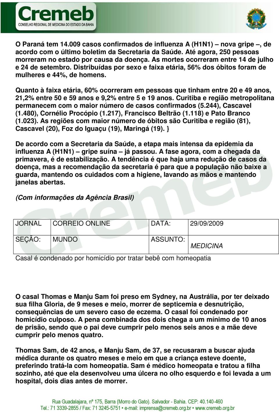 Quanto à faixa etária, 60% ocorreram em pessoas que tinham entre 20 e 49 anos, 21,2% entre 50 e 59 anos e 9,2% entre 5 e 19 anos.