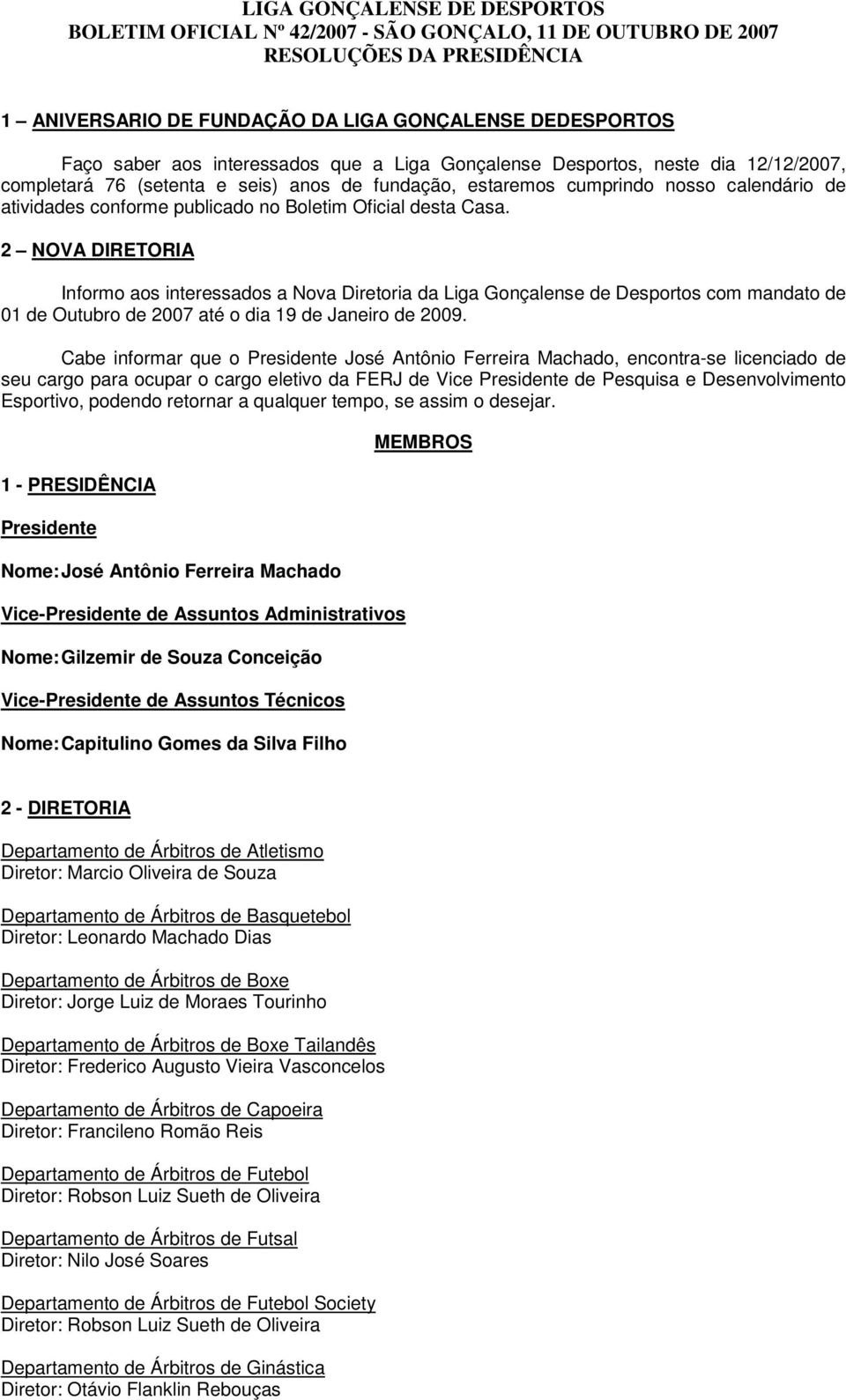 Oficial desta Casa. 2 NOVA DIRETORIA Informo aos interessados a Nova Diretoria da Liga Gonçalense de Desportos com mandato de 01 de Outubro de 2007 até o dia 19 de Janeiro de 2009.