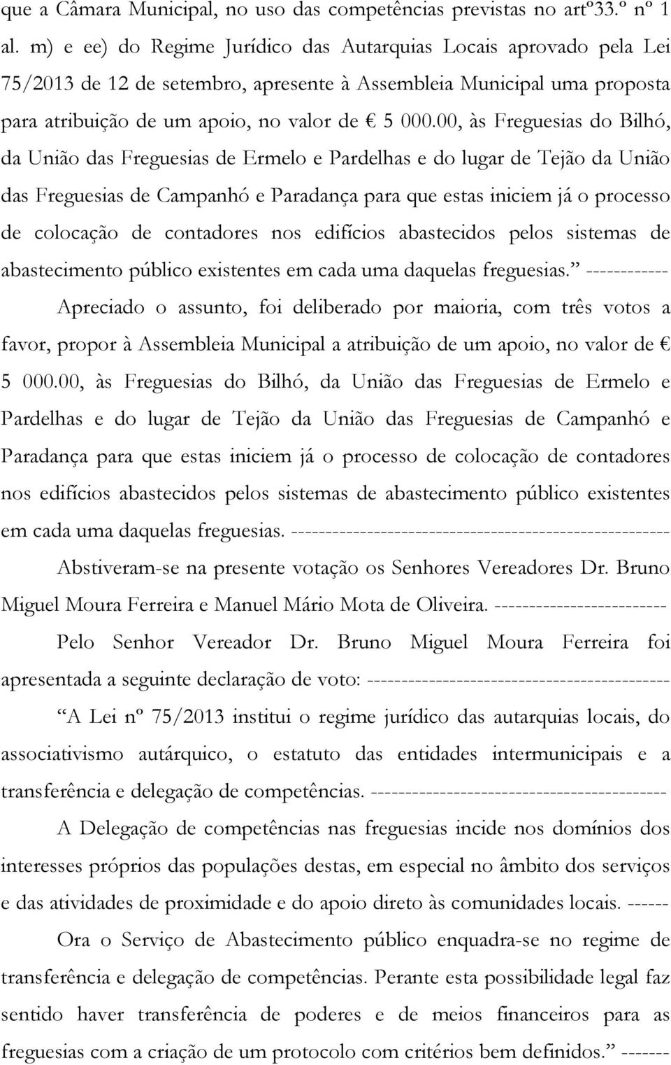 00, às Freguesias do Bilhó, da União das Freguesias de Ermelo e Pardelhas e do lugar de Tejão da União das Freguesias de Campanhó e Paradança para que estas iniciem já o processo de colocação de