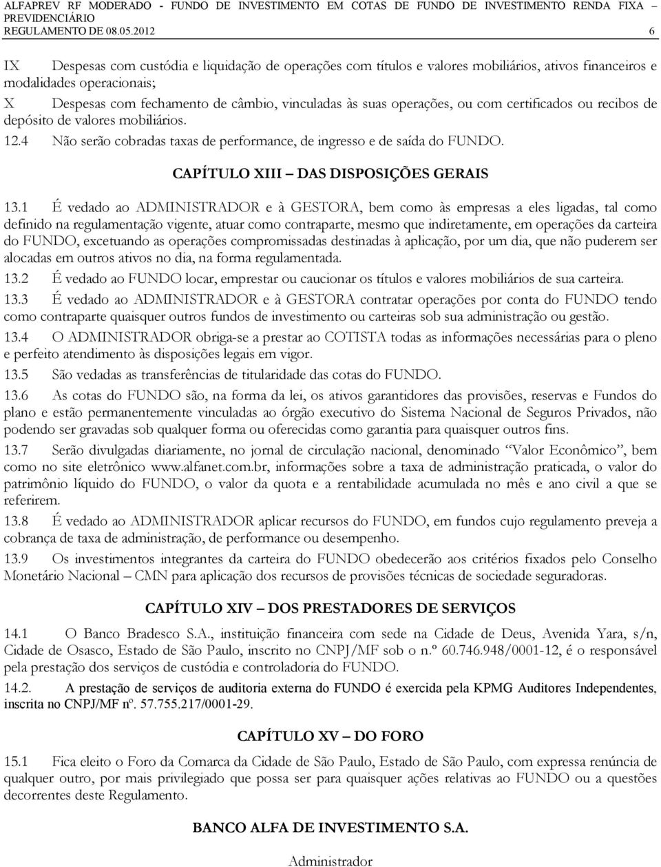 operações, ou com certificados ou recibos de depósito de valores mobiliários. 12.4 Não serão cobradas taxas de performance, de ingresso e de saída do FUNDO. CAPÍTULO XIII DAS DISPOSIÇÕES GERAIS 13.