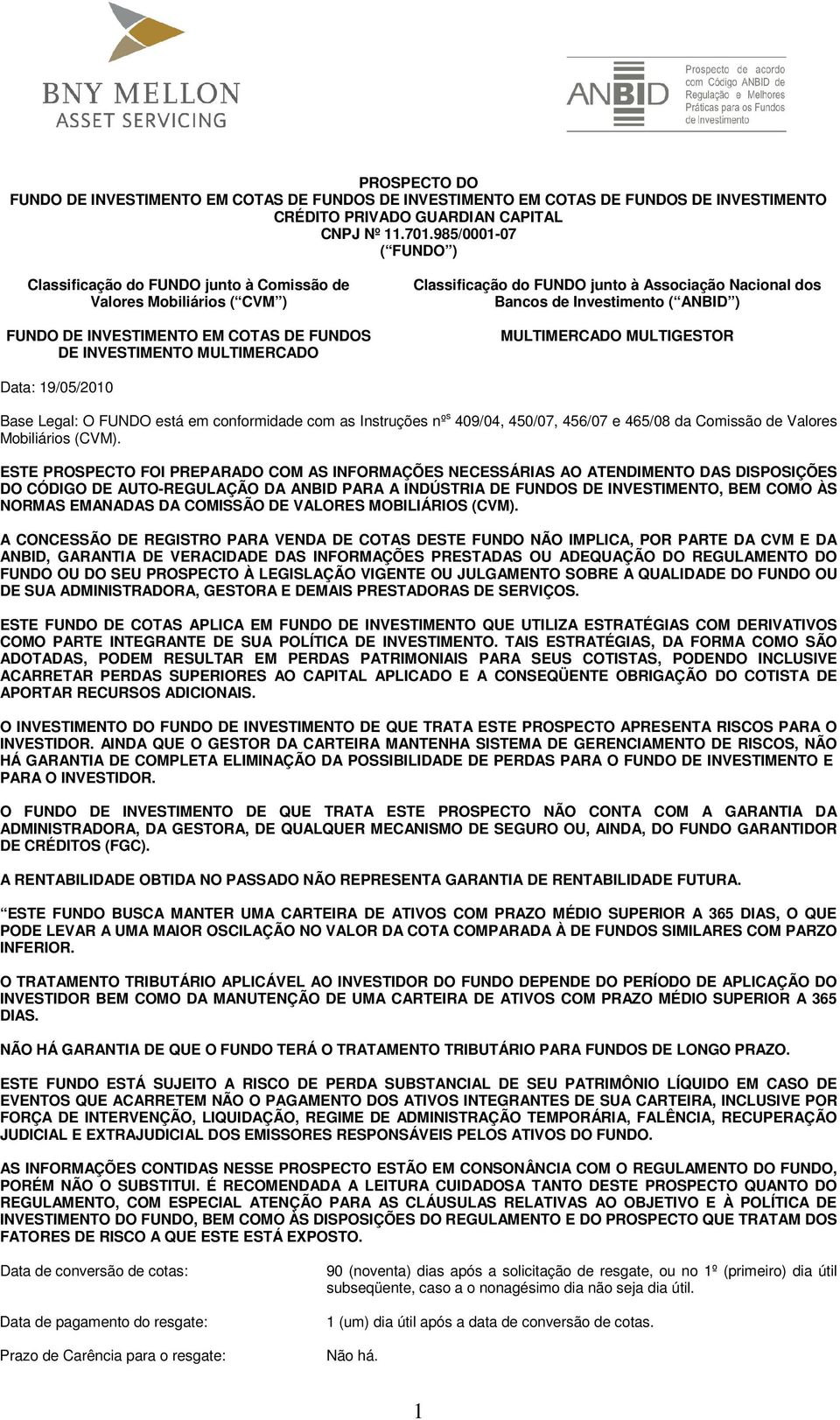 Associação Nacional dos Bancos de Investimento ( ANBID ) MULTIMERCADO MULTIGESTOR Data: 19/05/2010 Base Legal: O FUNDO está em conformidade com as Instruções nº s 409/04, 450/07, 456/07 e 465/08 da