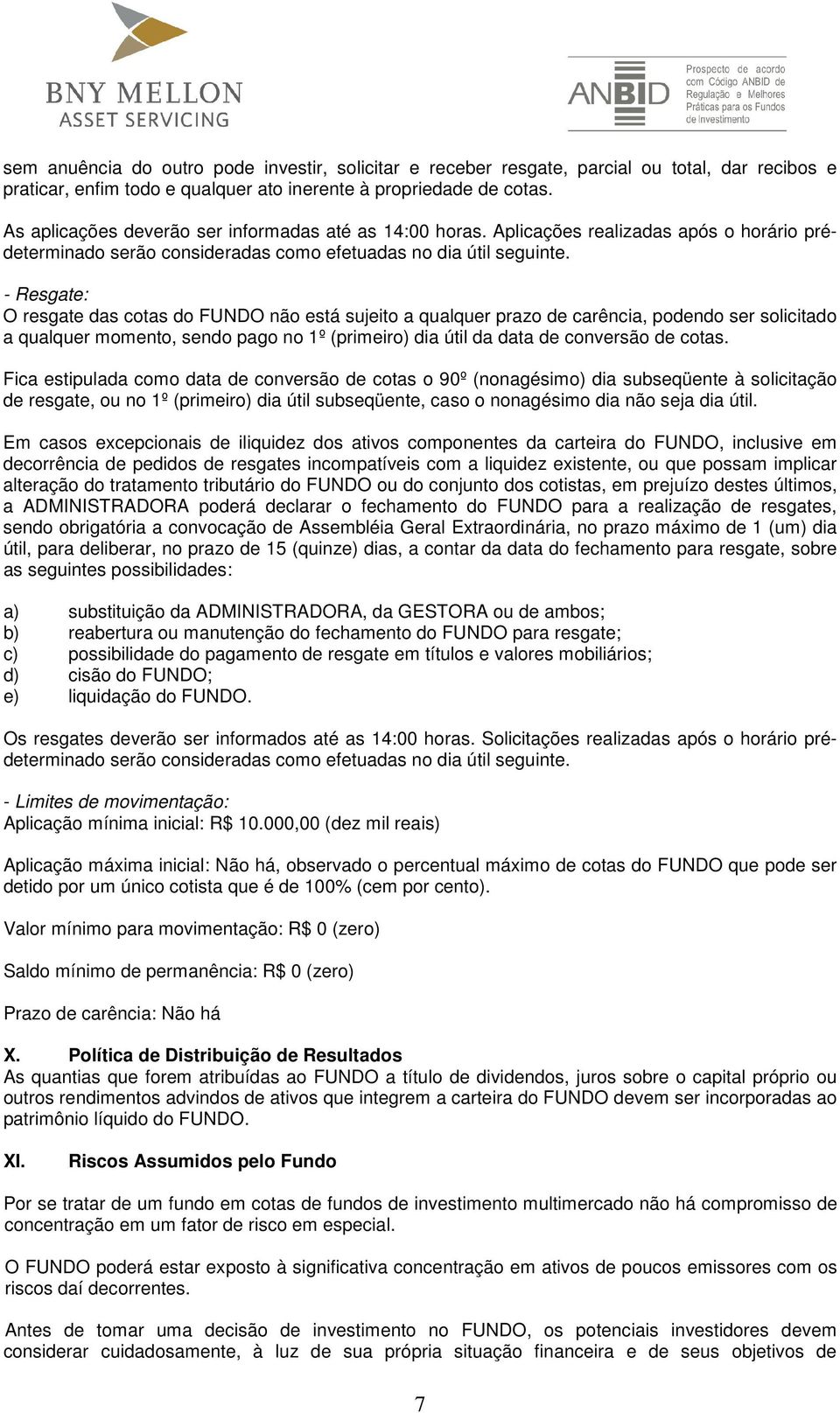 - Resgate: O resgate das cotas do FUNDO não está sujeito a qualquer prazo de carência, podendo ser solicitado a qualquer momento, sendo pago no 1º (primeiro) dia útil da data de conversão de cotas.